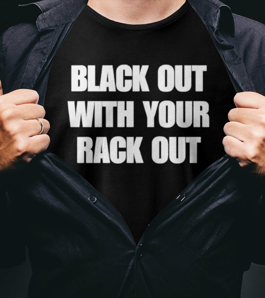 Black Out With Your Rack Out Phrase T-Shirt