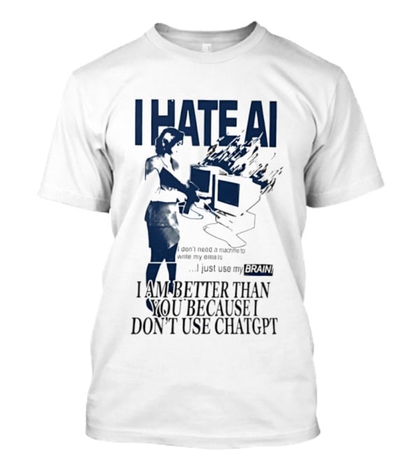 I Hate AI Use My Brain Better Than You Don't Use ChatGPT T-Shirt