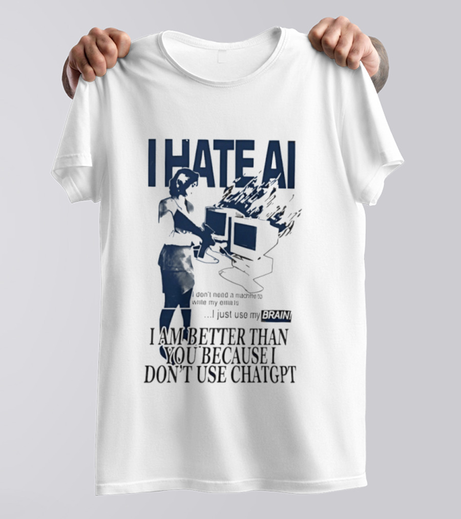 I Hate AI Use My Brain Better Than You Don't Use ChatGPT T-Shirt