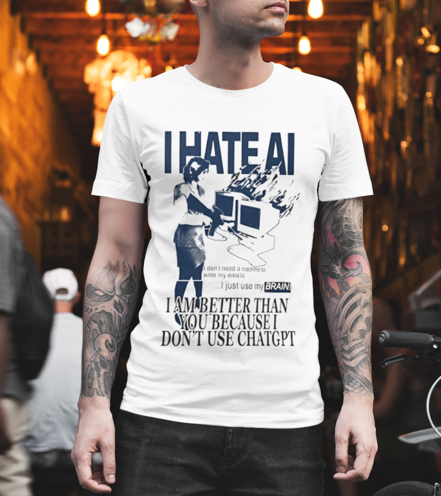 I Hate AI Use My Brain Better Than You Don't Use ChatGPT T-Shirt