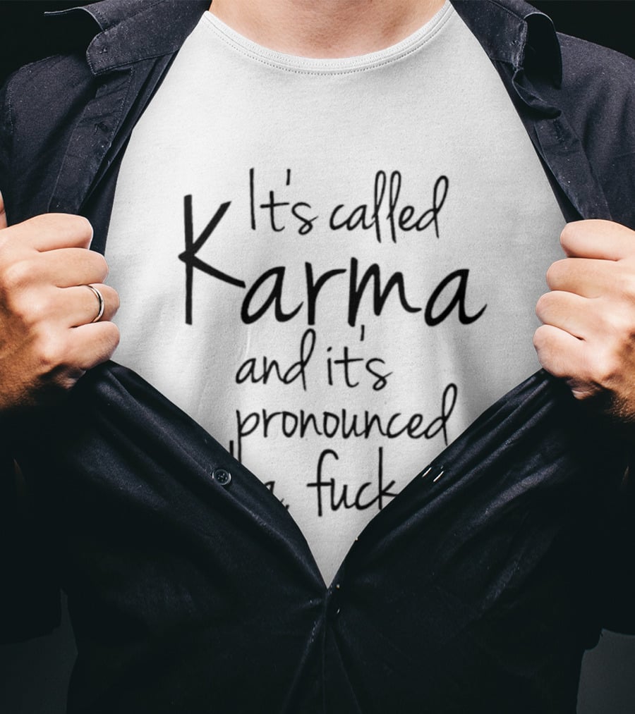It's Called Karma And It's Pronounced Haha Fuck You Karma T-Shirt