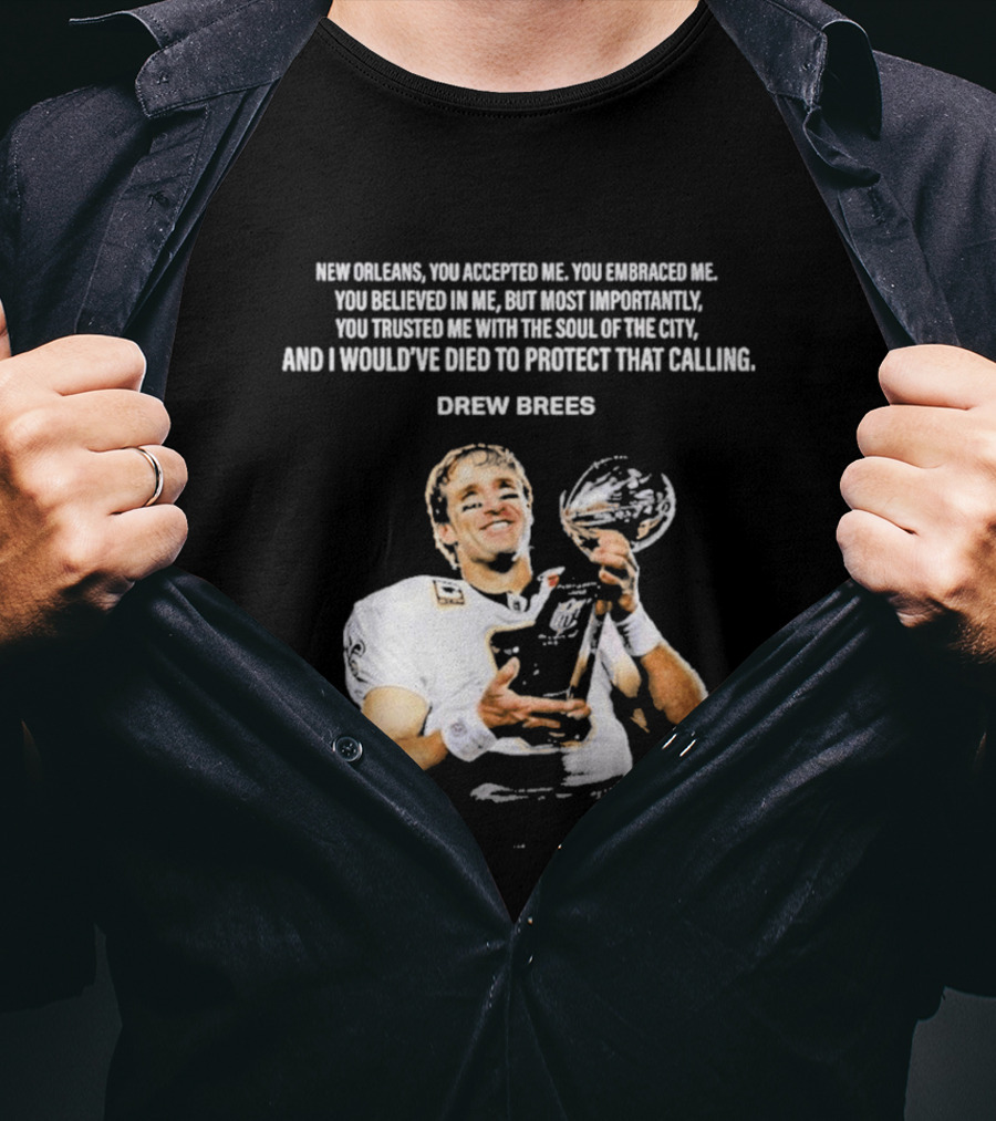 Drew Brees New Orleans You Accepted Me You Embraced Me You Believed In Me You Trusted Me With The Soul Of The City T-Shirt