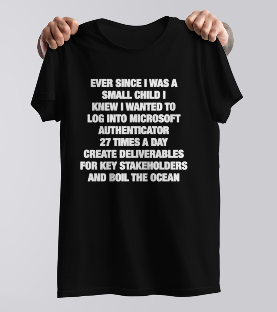 Ever Since I Was A Small Child I Knew I Wanted To Log Into Microsoft Authenticator 27 Times A Day T-Shirt