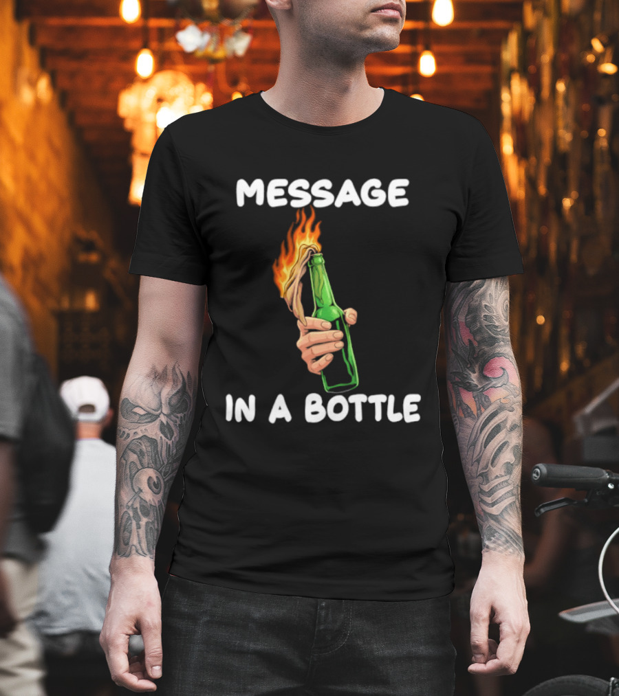 Message In A Bottle Molotov Cocktail Flaming Bottle T-Shirt