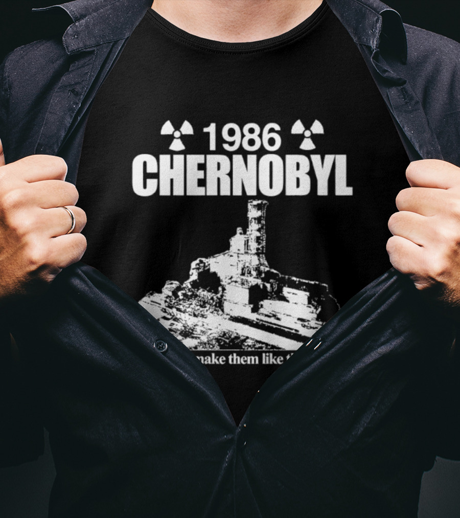1986 Chernobyl They Don't Make Them Like They Used To T-Shirt