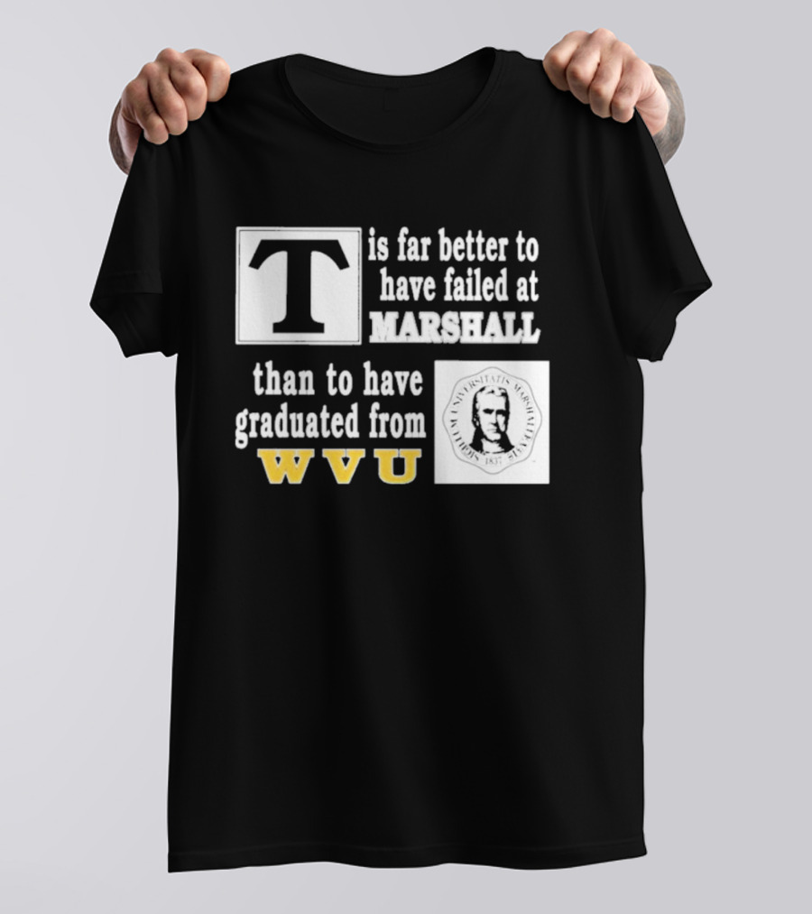 T Is Far Better To Have Failed At Marshall Than To Have Graduated From WVU T-Shirt