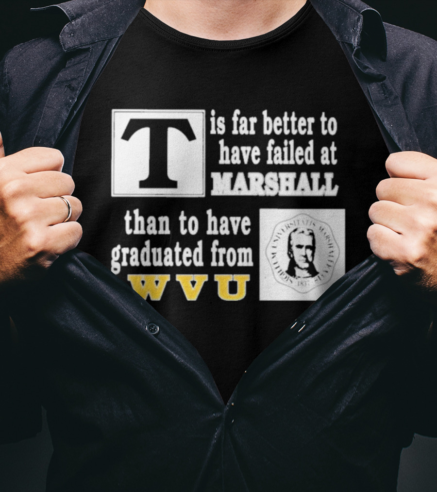 T Is Far Better To Have Failed At Marshall Than To Have Graduated From WVU T-Shirt