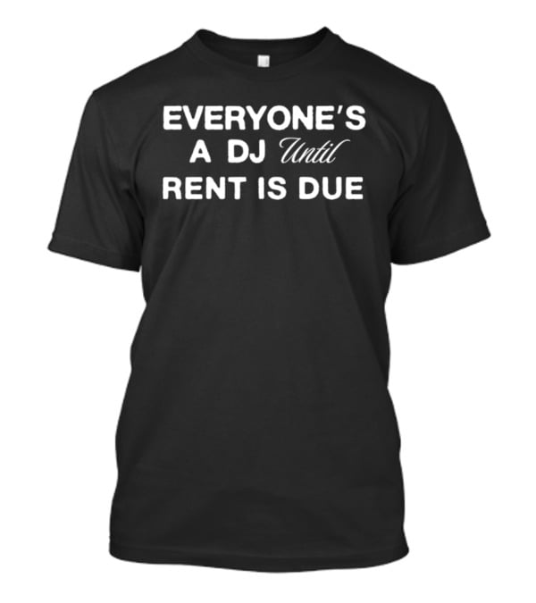 Everyone's A DJ Until Rent Is Due T-Shirt