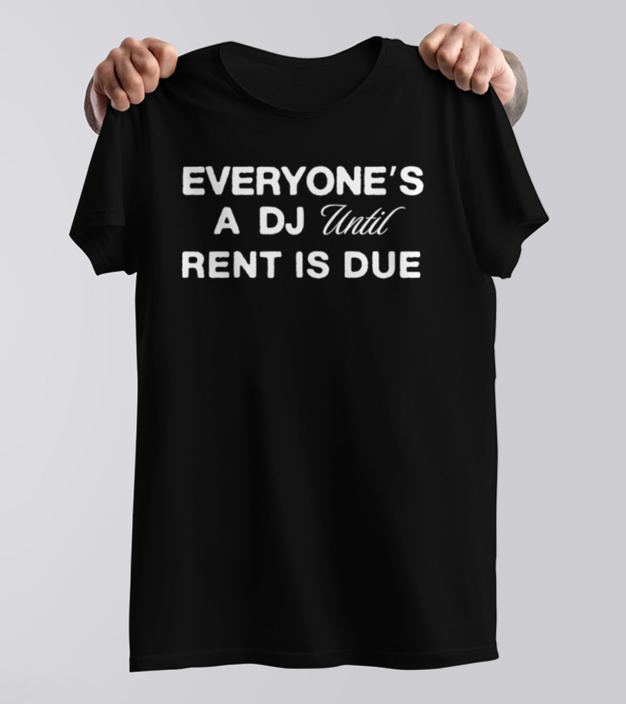 Everyone's A DJ Until Rent Is Due T-Shirt