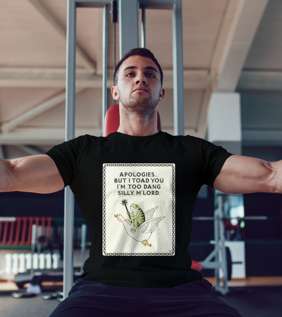 Apologies But I Toad You I'm Too Dang Silly M'Lord Frog Riding Goose T-Shirt