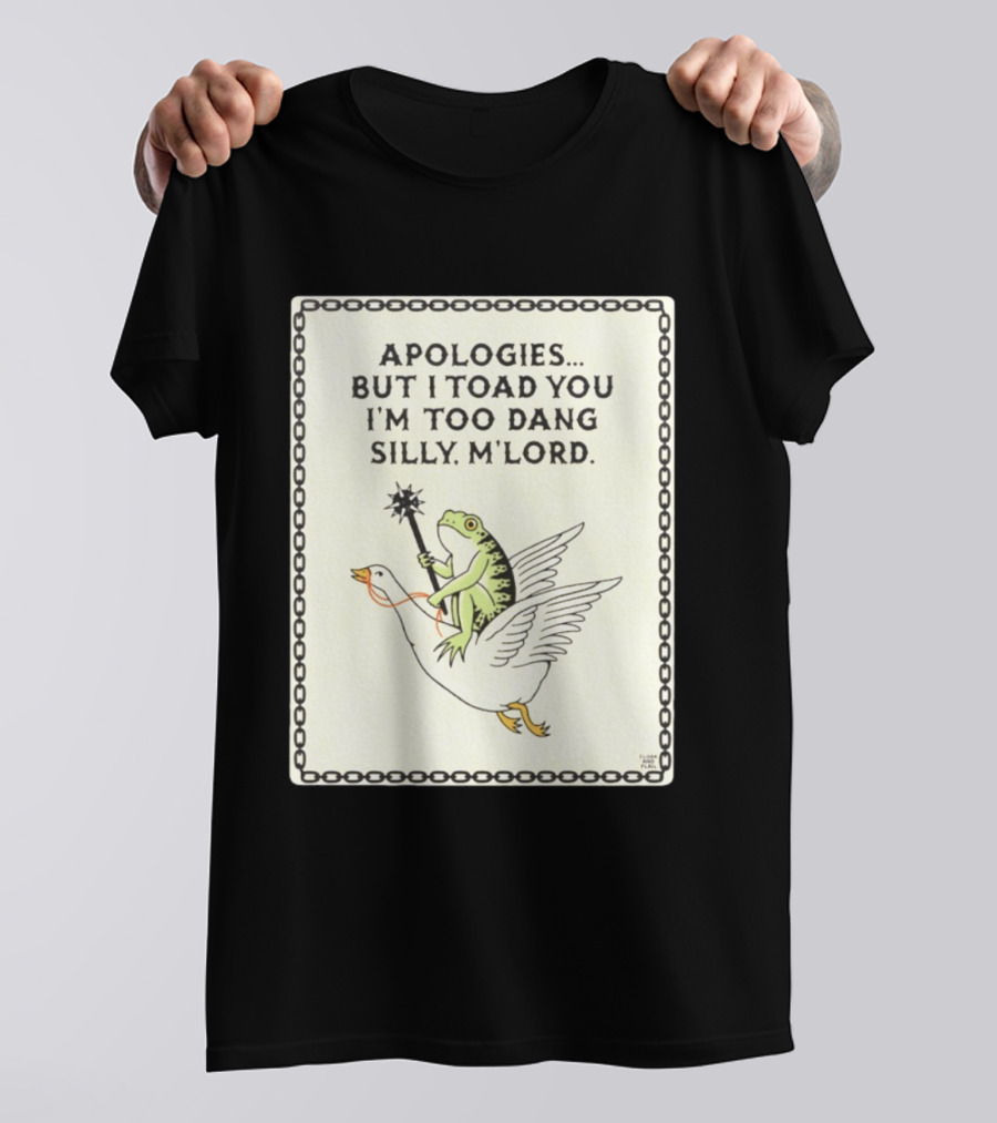 Apologies But I Toad You I'm Too Dang Silly M'Lord Frog Riding Goose T-Shirt