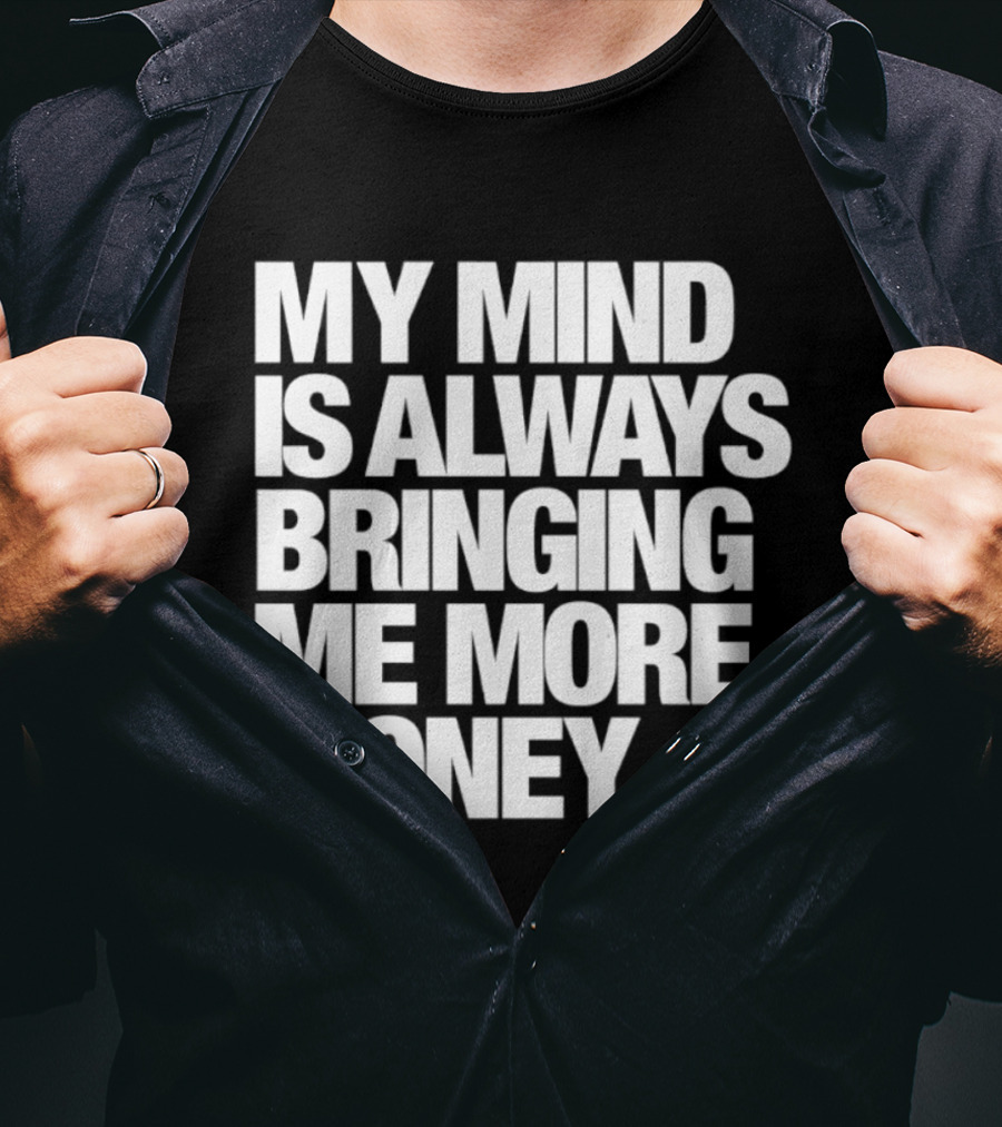 My Mind Is Always Bringing Me More Money T-Shirt