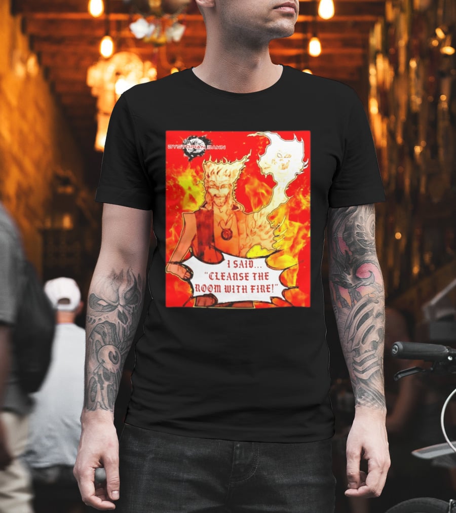 Dystopian Dawn I Said Cleanse The Room With Fire Fiery Character And Ghostly Flame T-Shirt