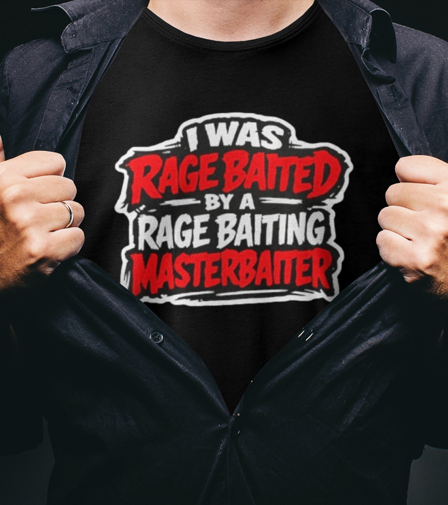 I Was Rage Baited By A Rage Baiting Masterbaiter T-Shirt