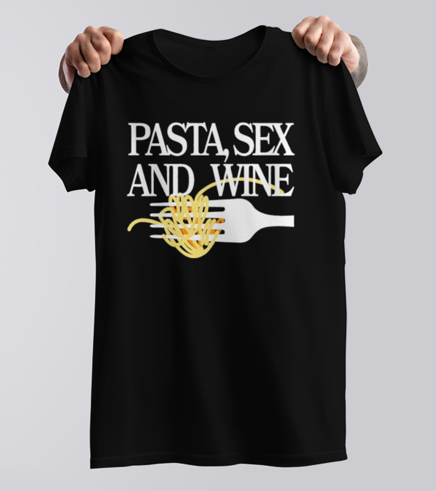 Pasta Sex And Wine Spicy Thoughts Foodie Fun T-Shirt