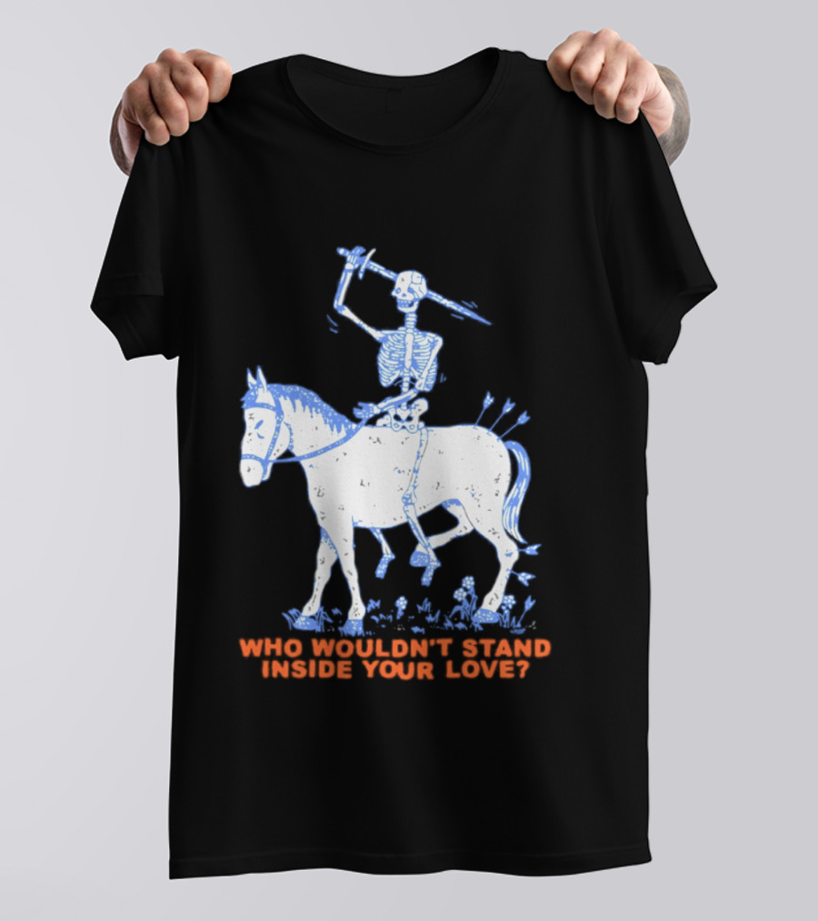Skeleton Riding Horse Who Wouldn't Stand Inside Your Love T-Shirt