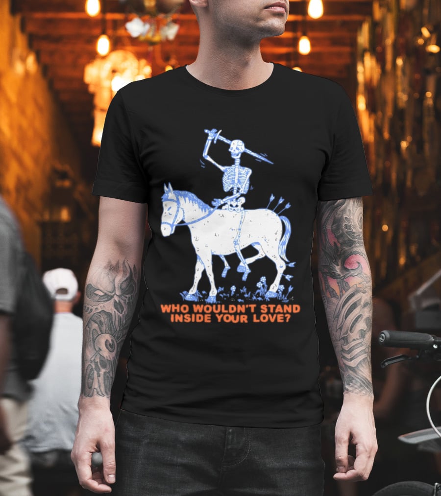 Skeleton Riding Horse Who Wouldn't Stand Inside Your Love T-Shirt