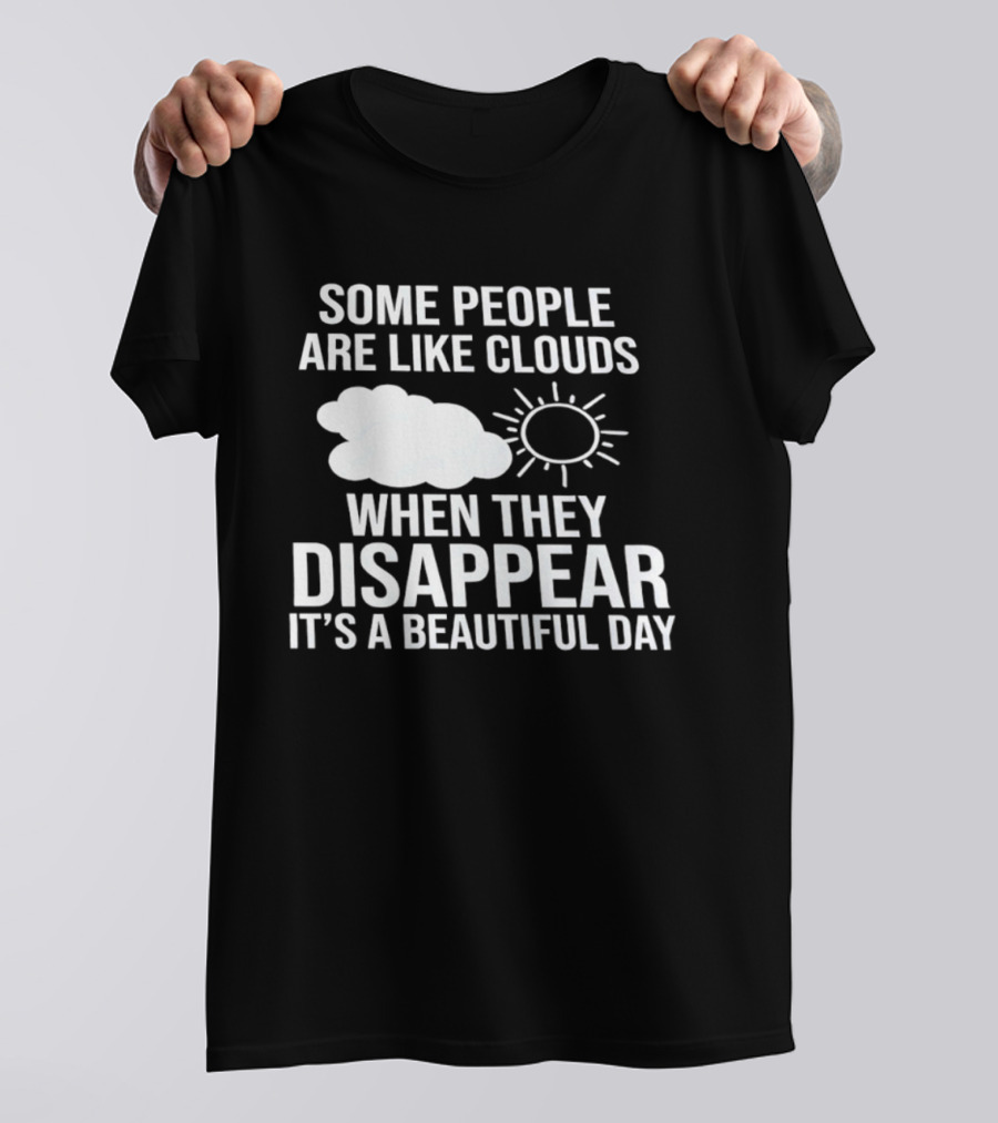 Some People Are Like Clouds When They Disappear It's A Beautiful Day Sun And Cloud Humor T-Shirt