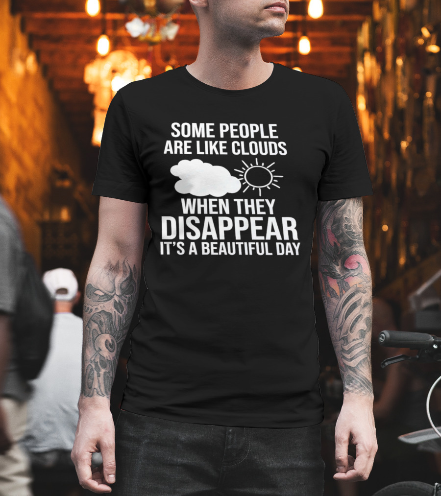 Some People Are Like Clouds When They Disappear It's A Beautiful Day Sun And Cloud Humor T-Shirt
