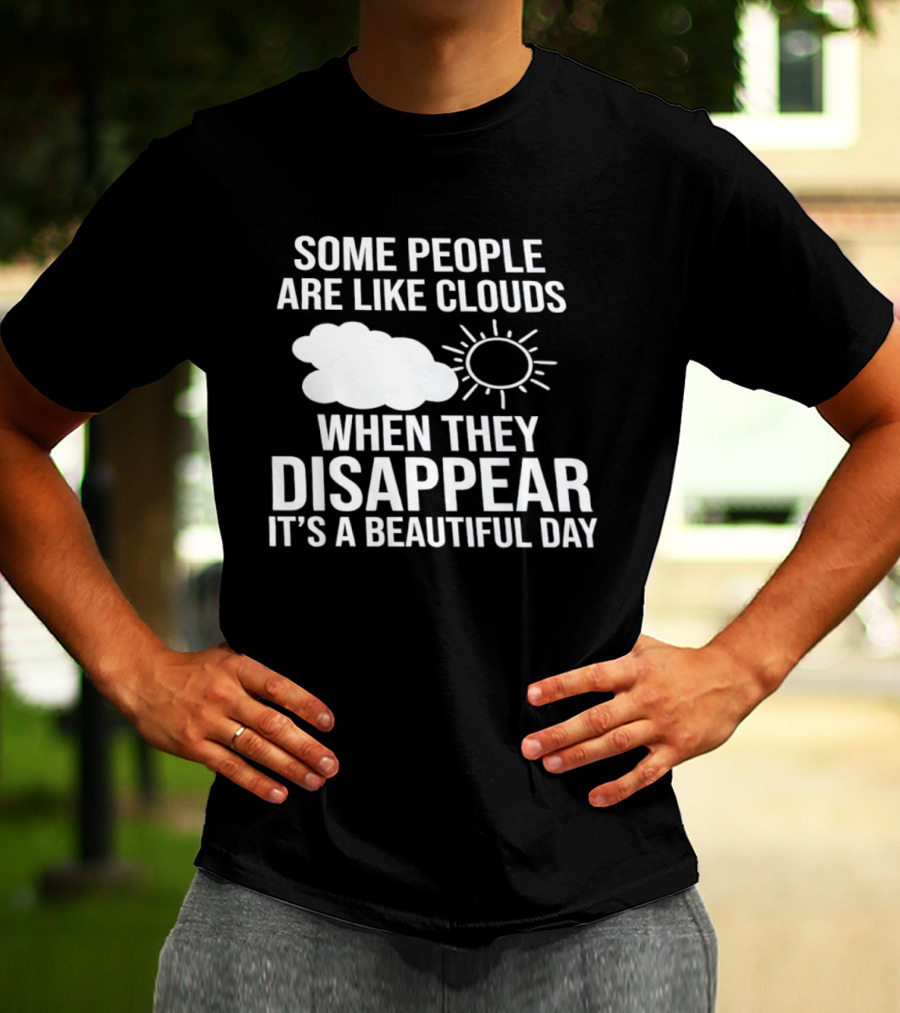 Some People Are Like Clouds When They Disappear It's A Beautiful Day Sun And Cloud Humor T-Shirt