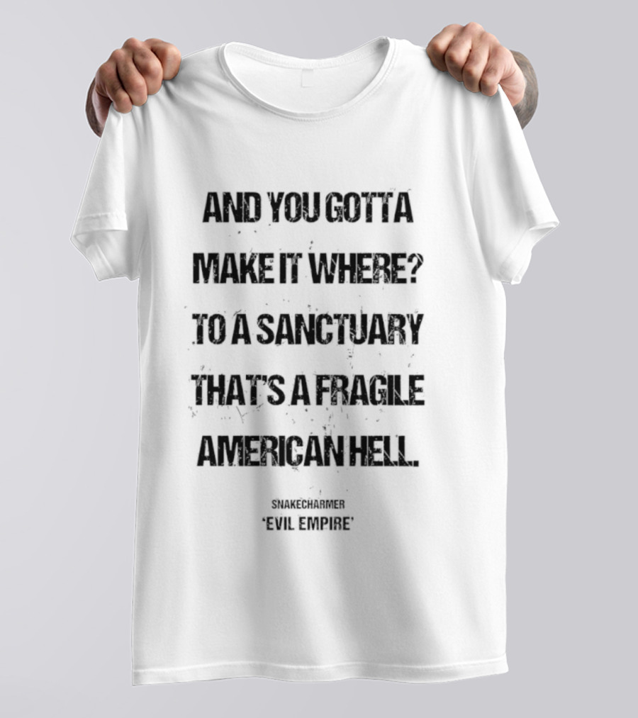 And You Gotta Make It Where To A Sanctuary That's A Fragile American Hell Snakecharmer Evil Respect T-Shirt