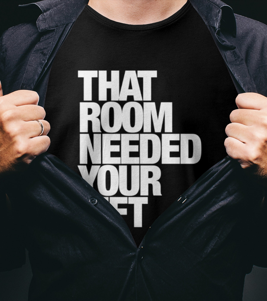 That Room Needed Your T-Shirt