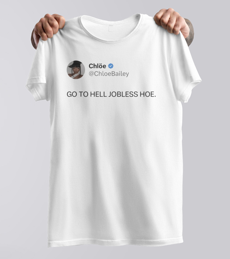 Chlöe @ChloeBailey Go To Hell Jobless Hoe T-Shirt