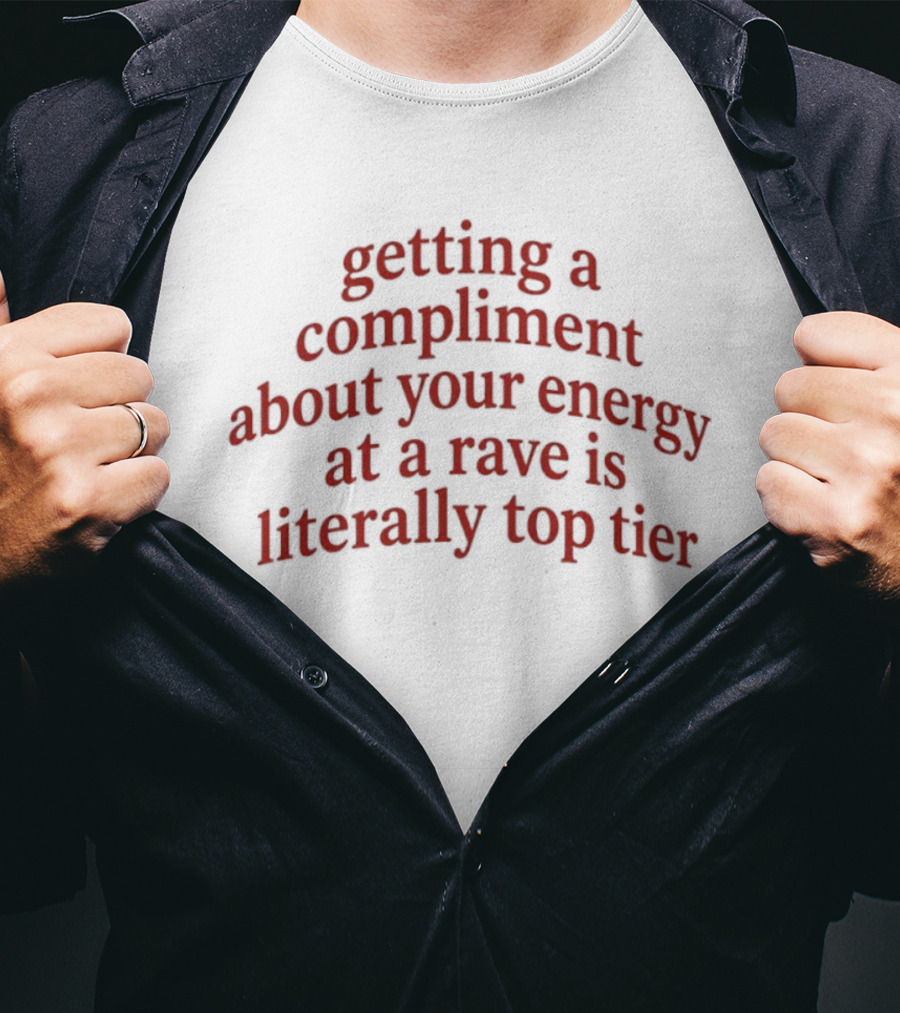 Getting A Compliment About Your Energy At A Rave Is Literally Top Tier T-Shirt