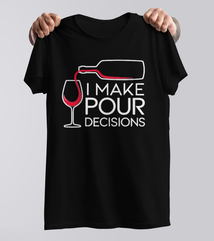 I Make Pour Decisions Wine Bottle And Glass T-Shirt