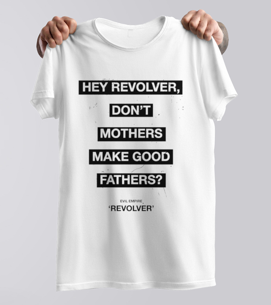 Hey Revolver Don't Mothers Make Good Fathers Evil Empire Revolver T-Shirt