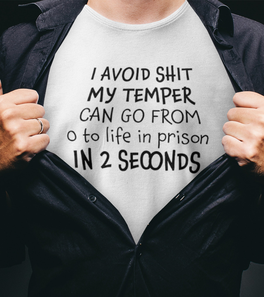 I Avoid Shit My Temper Can Go From 0 To Life In Prison In 2 Seconds T-Shirt