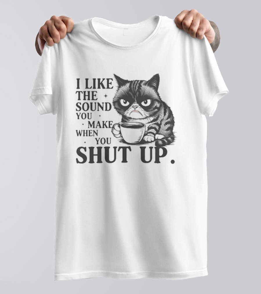 I Like The Sound You Make When You Shut Up Cat Coffee T-Shirt
