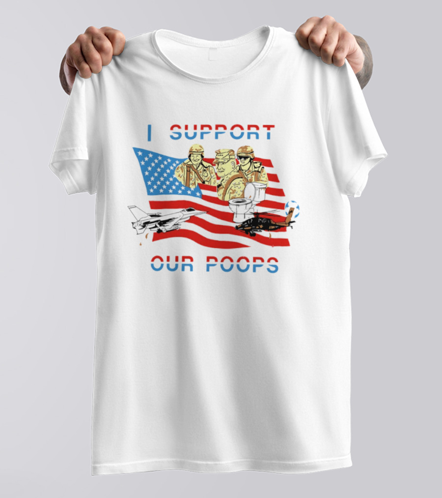I Support Our Poops American Flag Soldiers And Fighter Jets T-Shirt