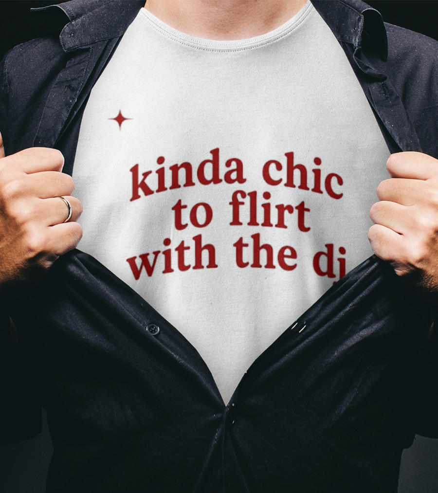 Kinda Chic To Flirt With The Dj Nightlife T-Shirt