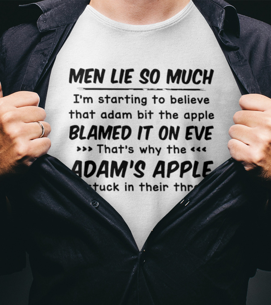 Men Lie So Much I'm Starting To Believe Adam Bit The Apple Blamed It On Eve That's Why The Adam's Apple Is Stuck In Their Throat T-Shirt