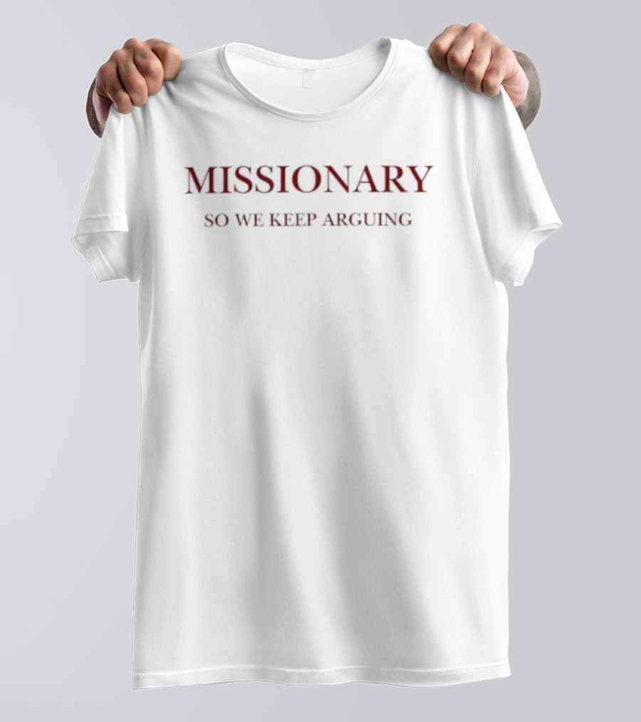 Missionary So We Keep Arguing T-Shirt
