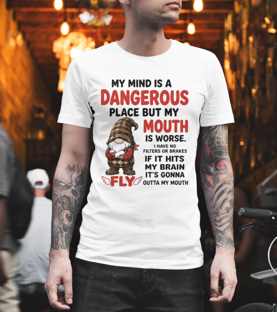 My Mind Is A Dangerous Place But My Mouth Is Worse Gnome Fly No Filters Or Brakes T-Shirt