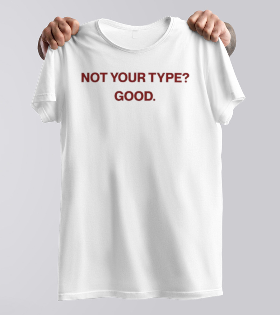 Not Your Type Good T-Shirt