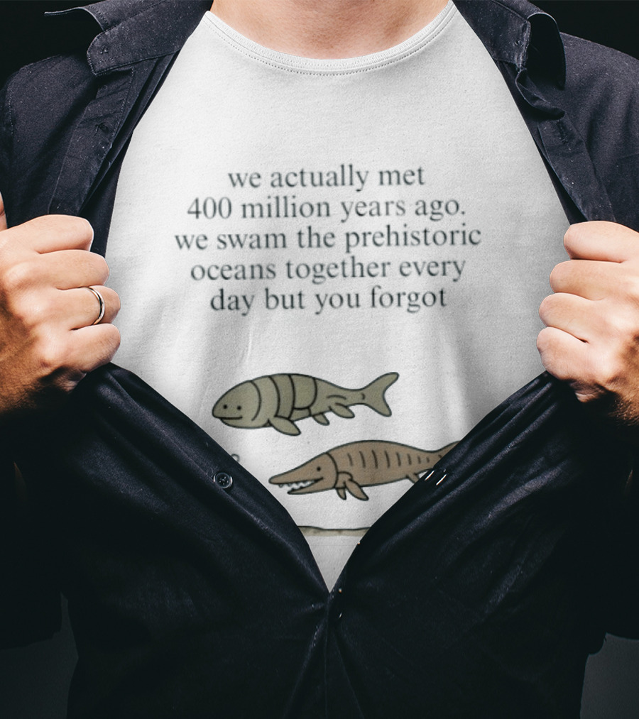 We Actually Met 400 Million Years Ago Prehistoric Oceans T-Shirt