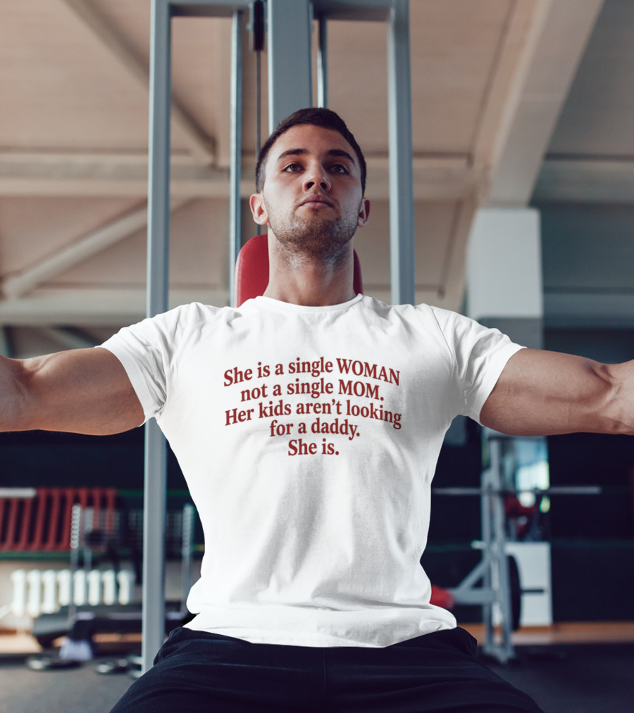 She Is A Single Woman Not A Single Mom Her Kids Aren't Looking For A Daddy She Is T-Shirt