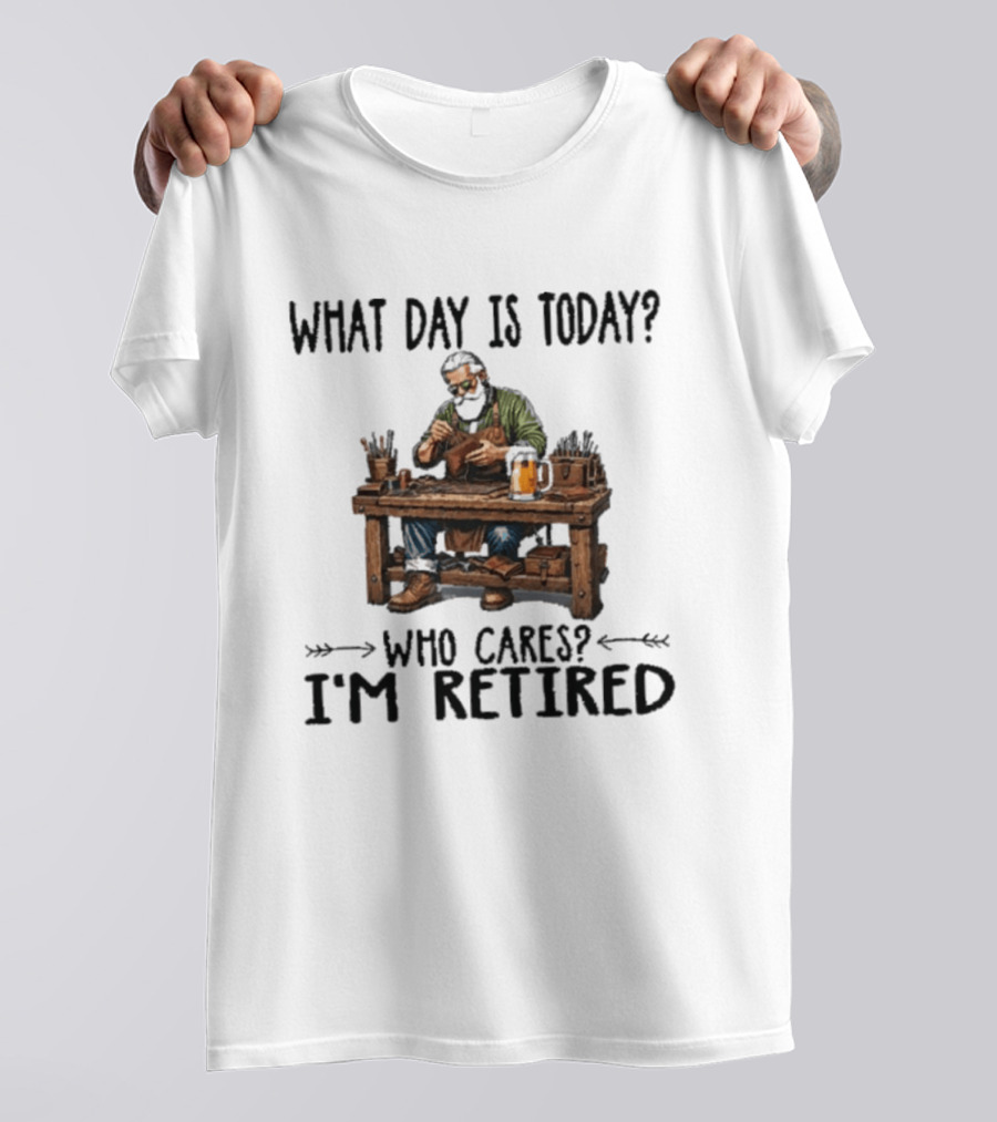 What Day Is Today Who Cares I'm Retired Leatherworking Beer Retirement T-Shirt