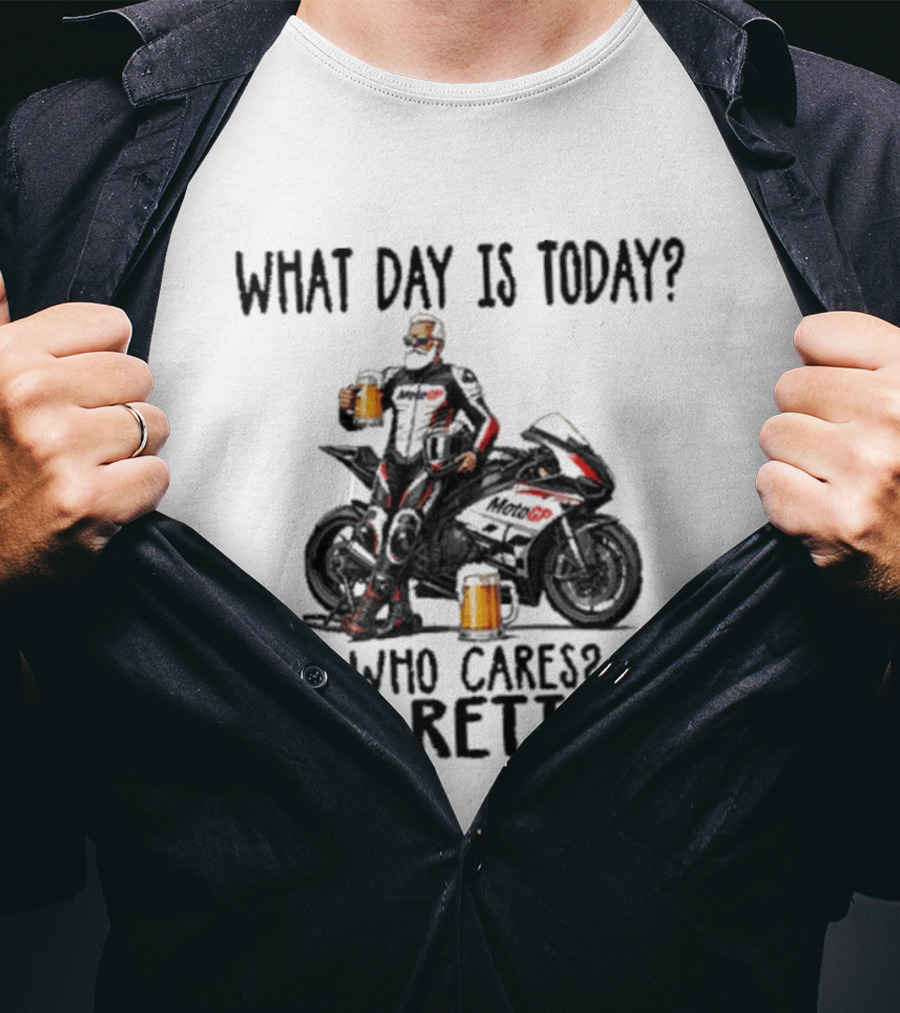 What Day Is Today Who Cares I'm Retired MotoGP Beer Motorcycle Retirement T-Shirt