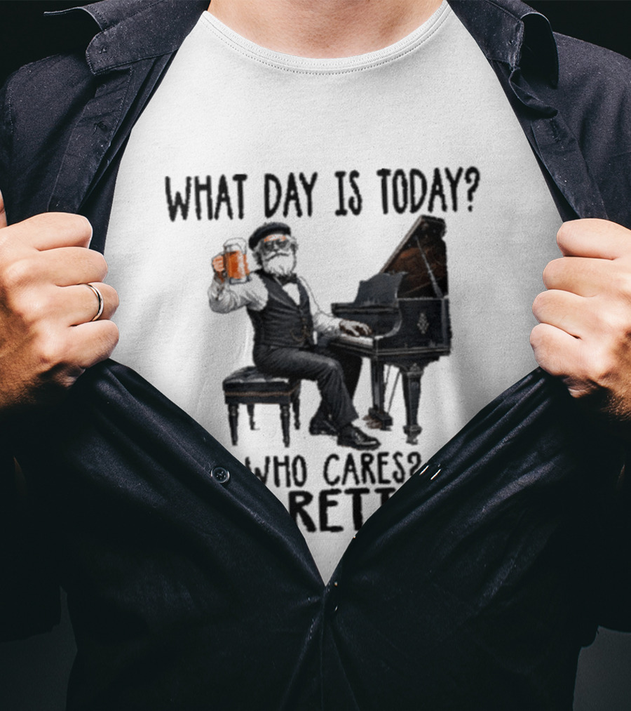 What Day Is Today Who Cares I'm Retired Piano Beer Retirement T-Shirt