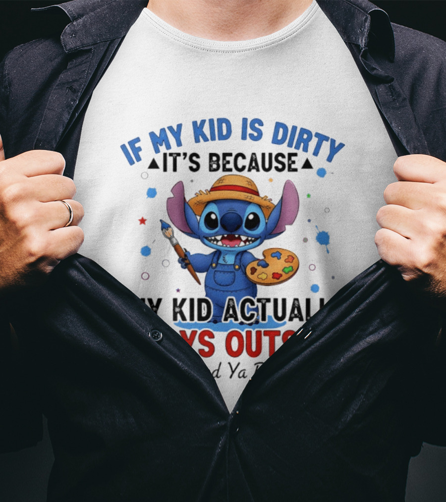 Stitch If My Kid Is Dirty It's Because My Kid Actually Plays Outside So Mind Ya Business T-Shirt
