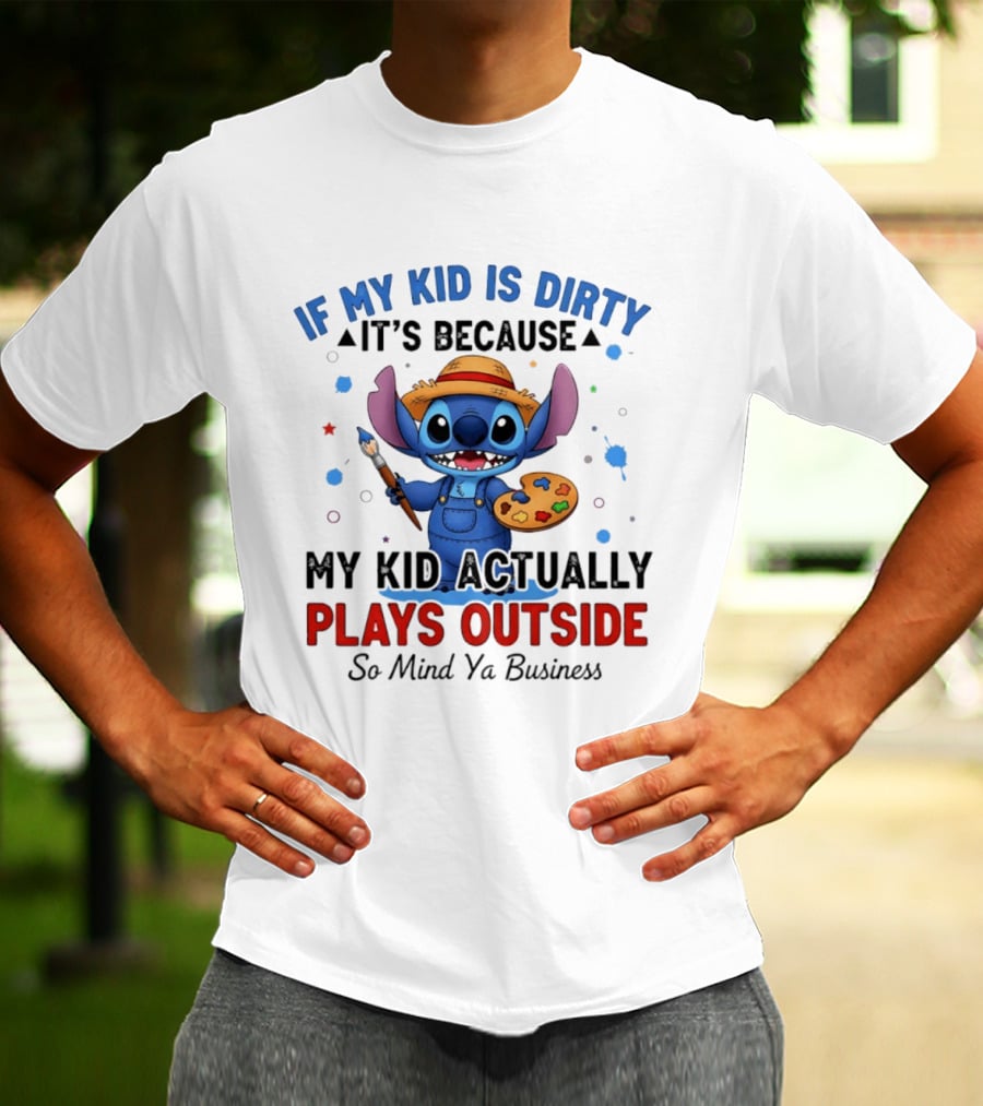 Stitch If My Kid Is Dirty It's Because My Kid Actually Plays Outside So Mind Ya Business T-Shirt