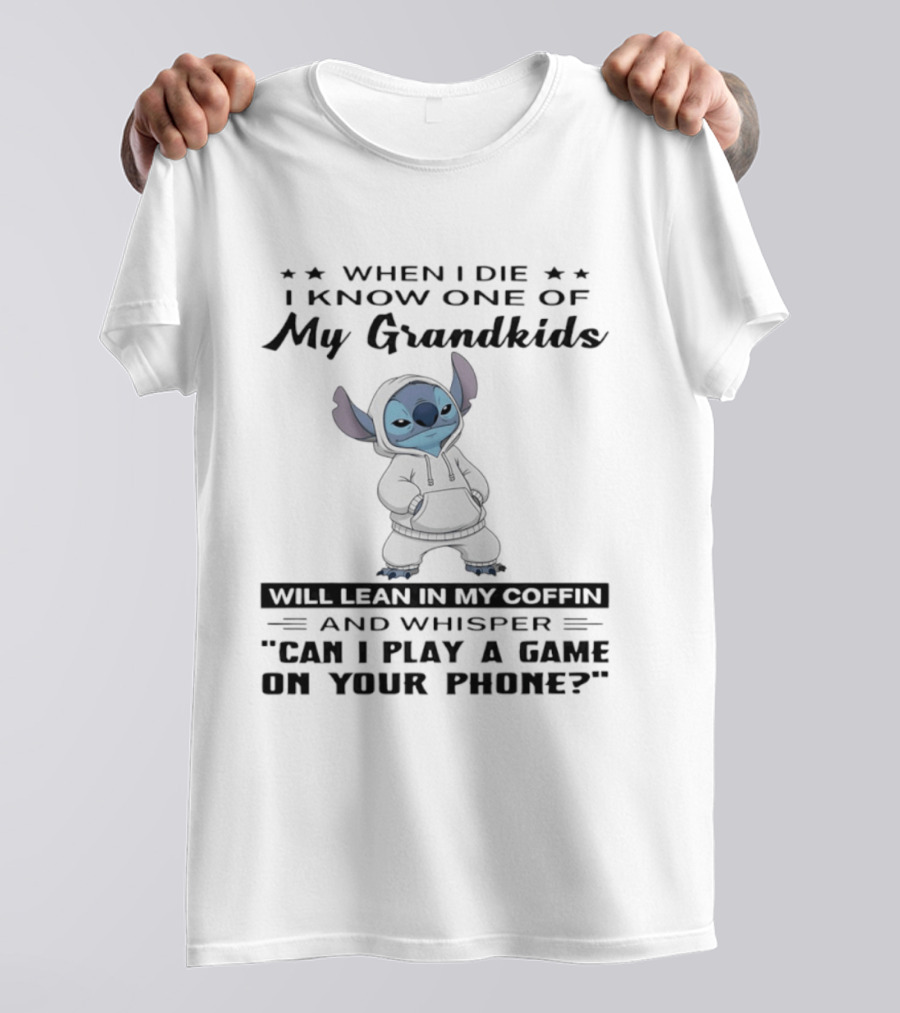 When I Die I Know One Of My Grandkids Will Lean In My Coffin And Whisper Can I Play A Game On Your Phone Stitch T-Shirt