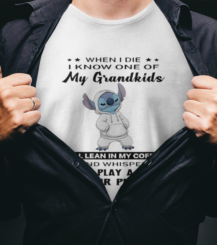When I Die I Know One Of My Grandkids Will Lean In My Coffin And Whisper Can I Play A Game On Your Phone Stitch T-Shirt