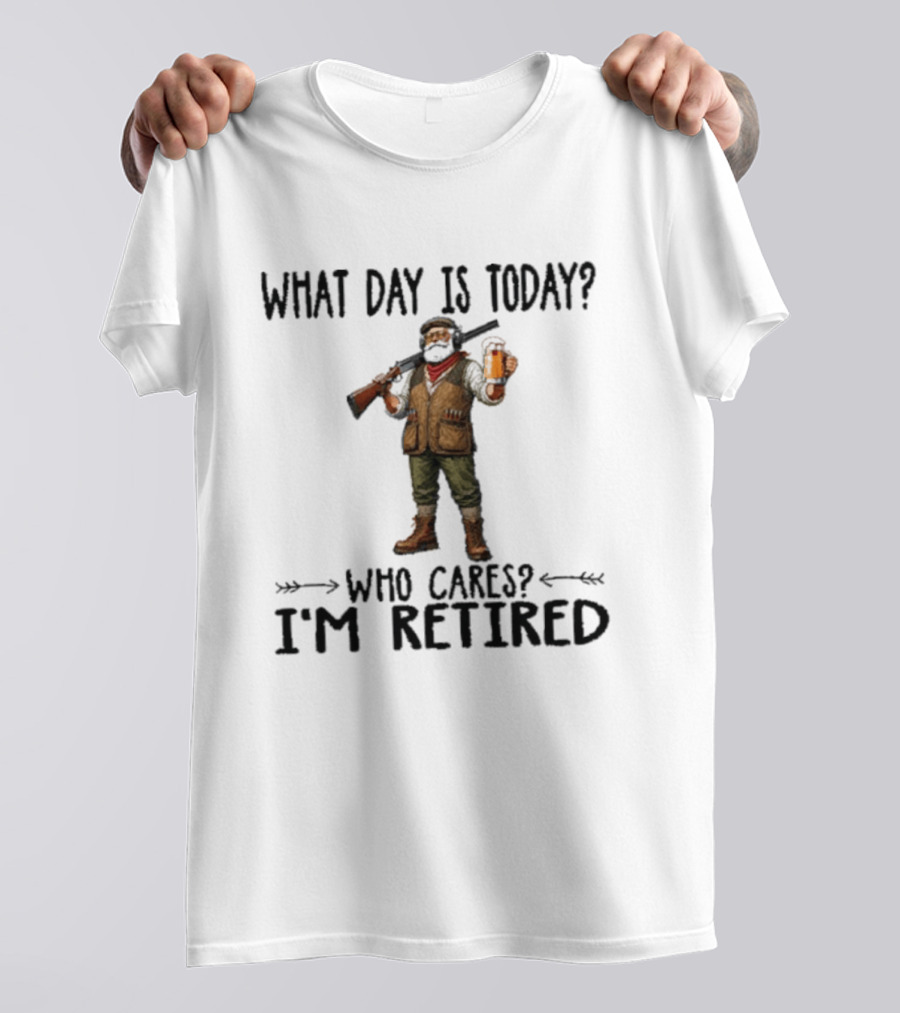 What Day Is Today Who Cares I'm Retired Hunter Holding Beer And Gun T-Shirt