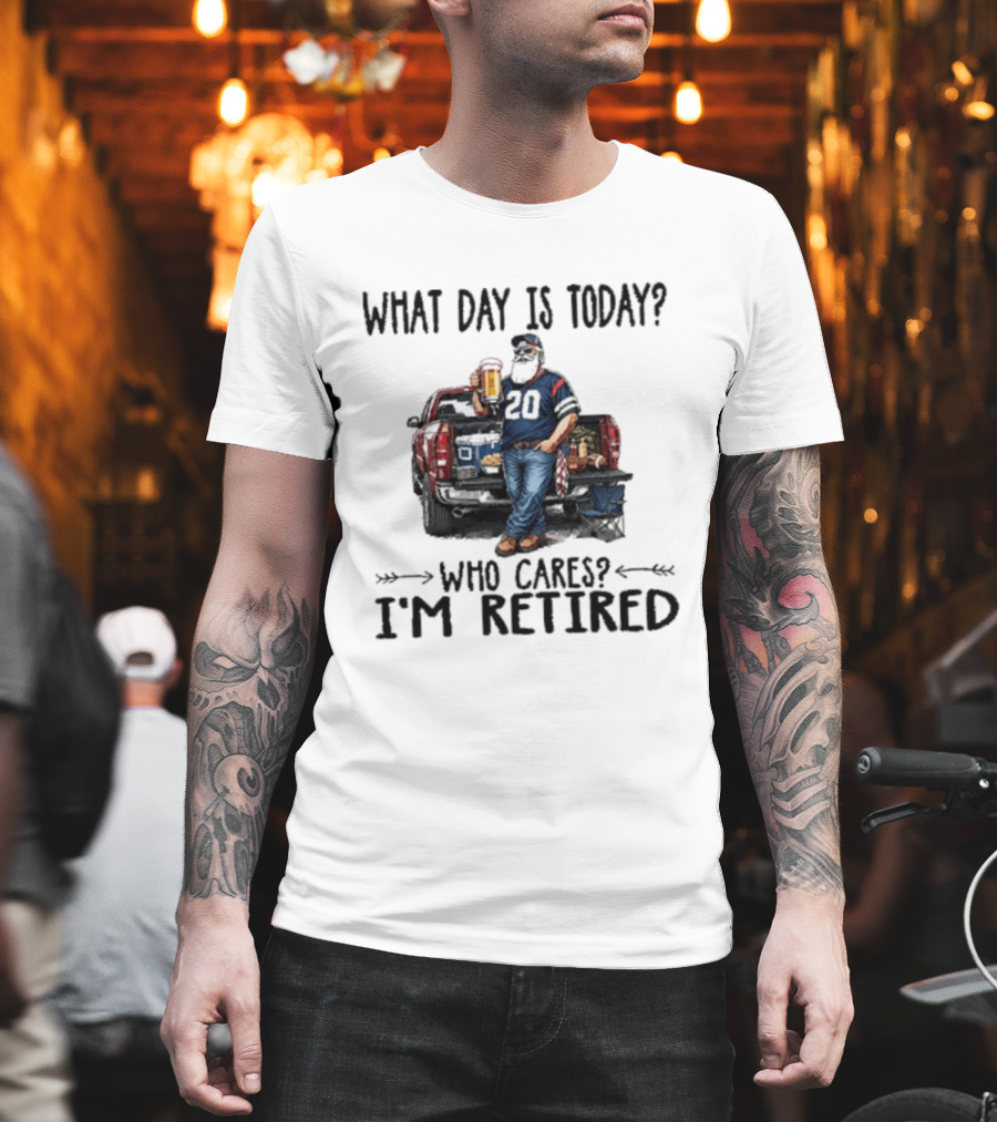 What Day Is Today Who Cares I'm Retired Tailgating Beer Football T-Shirt