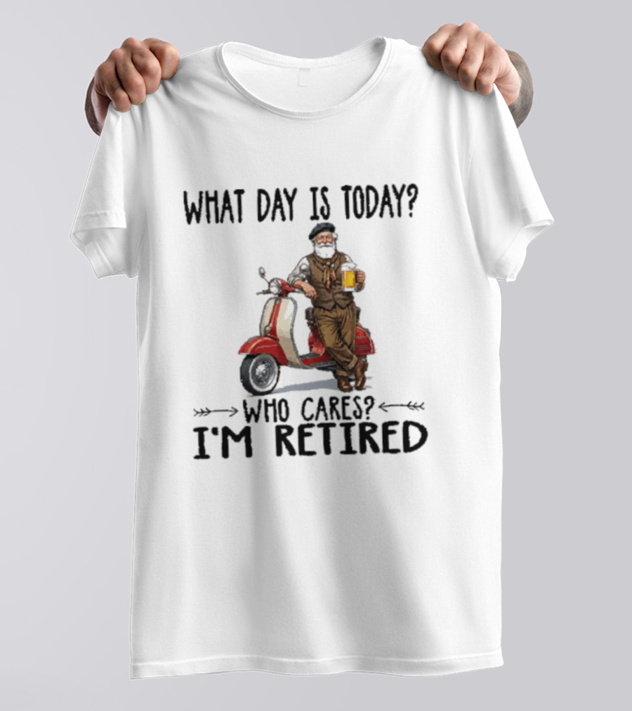 What Day Is Today Who Cares I'm Retired Vespa Beer T-Shirt